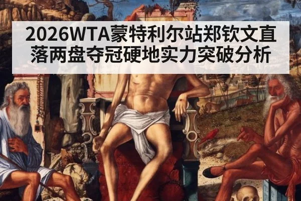 2026WTA蒙特利尔站郑钦文直落两盘夺冠硬地实力突破分析