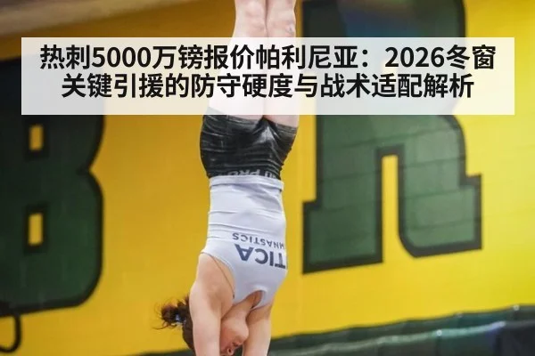 热刺5000万镑报价帕利尼亚：2026冬窗关键引援的防守硬度与战术适配解析